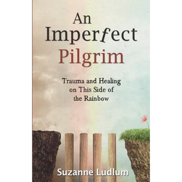 An Imperfect Pilgrim: Trauma and Healing on This Side of the Rainbow