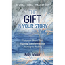 The Gift In Your Story: 11 Women Share Their Inspiring Transformational Journey to Healing