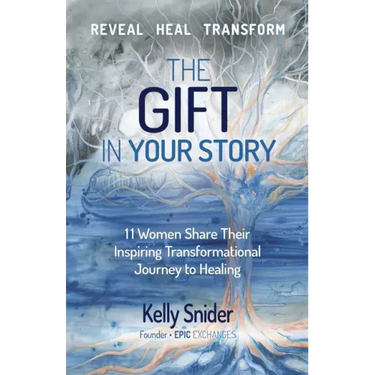 The Gift In Your Story: 11 Women Share Their Inspiring Transformational Journey to Healing