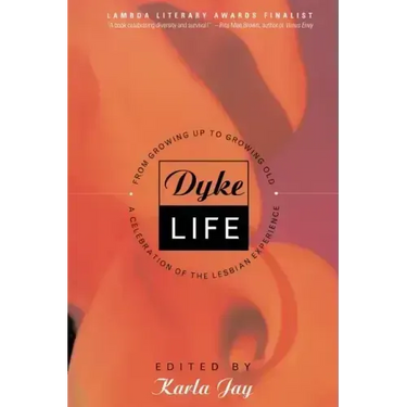 Dyke Life: From Growing Up to Growing Old, a Celebration of the Lesbian Experience