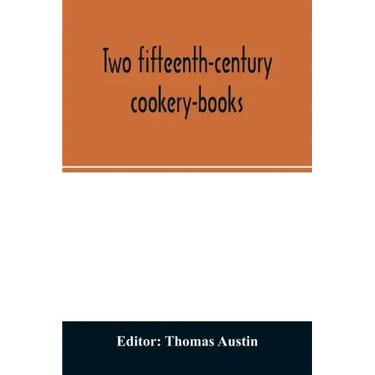 Two fifteenth-century cookery-books. Harleian ms. 279 (ab. 1430), & Harl. ms. 4016 (ab. 1450), with extracts from Ashmole ms. 1429, Laud ms. 553, & Do