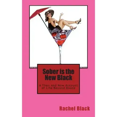Sober is the New Black: A Then and Now Account of Life Beyond Booze