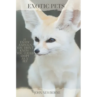 Exotic Pets: 21 Exotic Animals You Didn't Know You Could Adopt as a Pet: (A variety of rare and cute species of reptiles, mammals,