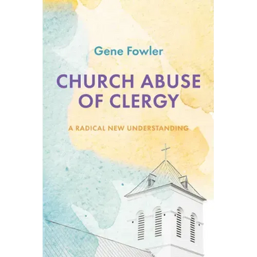 Church Abuse of Clergy: A Radical New Understanding