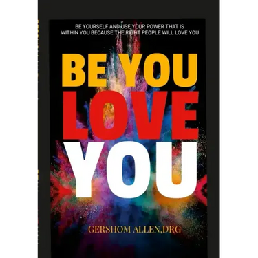 Be You Love You: Be Yourself and Use Your Power That Is Within You Because the Right People Will Love You
