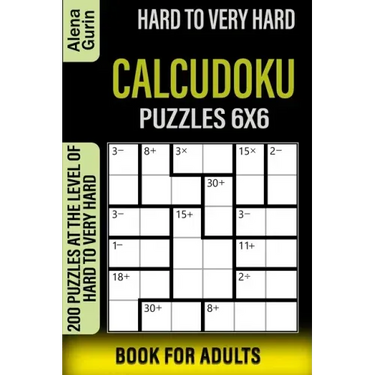 Hard to Very Hard Calcudoku Puzzles 6x6 Book for Adults: 200 Puzzles at the Level of Hard to Very Hard