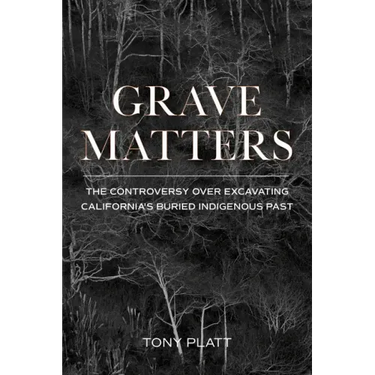 Grave Matters: The Controversy Over Excavating California's Buried Indigenous Past