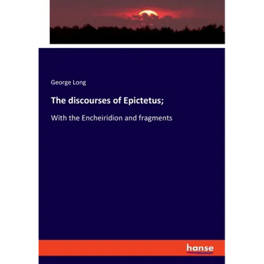 The discourses of Epictetus;: With the Encheiridion and fragments