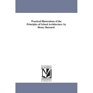 Practical Illustrations of the Principles of School Architecture. by Henry Barnard.