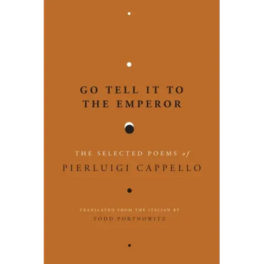 Go Tell It to the Emperor: The Selected Poems of Pierluigi Cappello