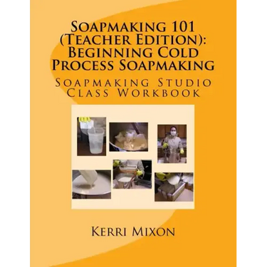 Soapmaking 101 (Teacher Edition): Beginning Cold Process Soapmaking