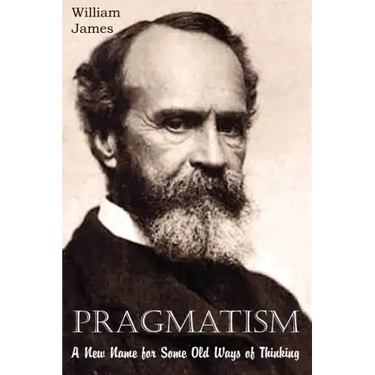 Pragmatism, A New Name for Some Old Ways of Thinking