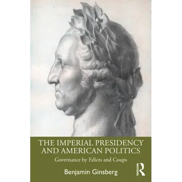 The Imperial Presidency and American Politics: Governance by Edicts and Coups