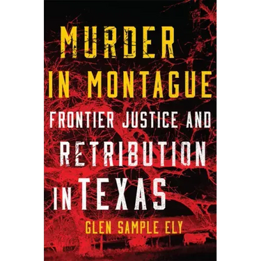 Murder in Montague: Frontier Justice and Retribution in Texas