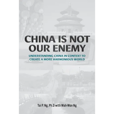 China Is Not Our Enemy: Understanding China In Context To Create A More Harmonious World