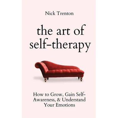 The Art of Self-Therapy: How to Grow, Gain Self-Awareness, and Understand Your Emotions
