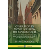 Other People's Money and How the Bankers Use It: The Classic Exposure of Monetary Abuse by Banks, Trusts, Wall Street, and Predator Monopolies