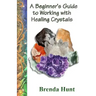 A Beginner's Guide to Working with Healing Crystals