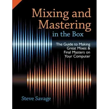 Mixing and Mastering in the Box: The Guide to Making Great Mixes and Final Masters on Your Computer