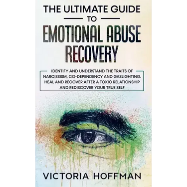 The Ultimate Guide to Emotional Abuse Recovery: Identify and understand the traits of narcissism, co-dependency and gaslighting. Heal and recover afte