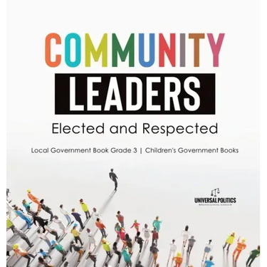 Community Leaders: Elected and Respected Local Government Book Grade 3 Children's Government Books