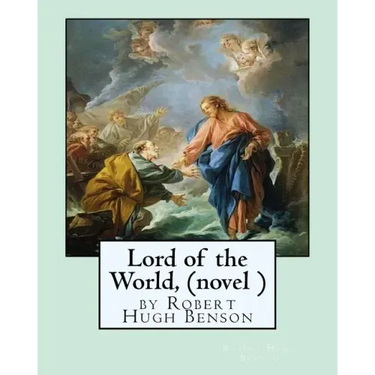 Lord of the World, by Robert Hugh Benson (novel )