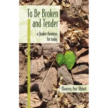 To Be Broken and Tender: A Quaker Theology for Today