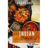 Indian Cookbook: 70 Easy Recipes For Naan Tandoori Chicken And Traditional Dishes From India