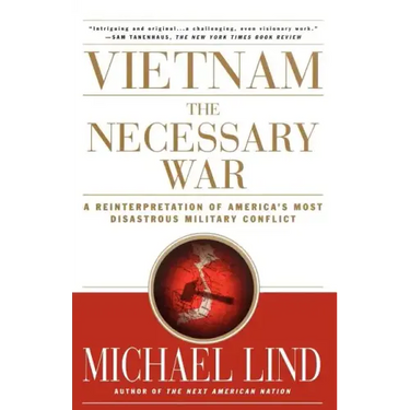 Vietnam the Necessary War: A Reinterpretation of America's Most Disastrous Military Conflict