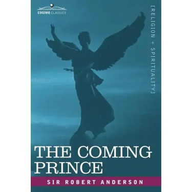 The Coming Prince: The Marvelous Prophecy of Daniel's Seventy Weeks Concerning the Antichrist