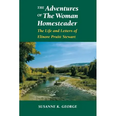 The Adventures of the Woman Homesteader: The Life and Letters of Elinore Pruitt Stewart