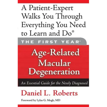 The First Year: Age-Related Macular Degeneration: An Essential Guide for the Newly Diagnosed