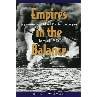 Empires in the Balance: Japanese and Allied Pacific Strategies to April 1942