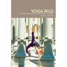 Yoga Ph.D.: Integrating the Life of the Mind and the Wisdom of the Body