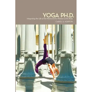 Yoga Ph.D.: Integrating the Life of the Mind and the Wisdom of the Body