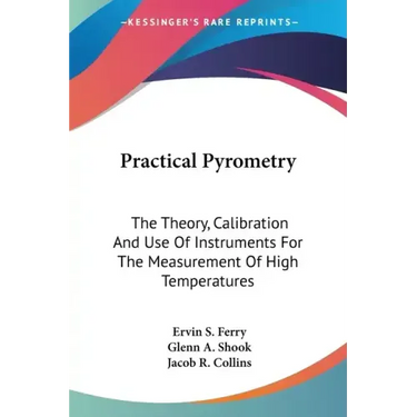 Practical Pyrometry: The Theory, Calibration And Use Of Instruments For The Measurement Of High Temperatures