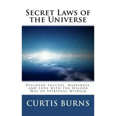 Secret Laws of the Universe: Success, Happiness, and Love Through the Higher Way of Spiritual Wisdom