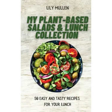 My Plant-Based Salads & Lunch Collection: 50 Easy and tasty Recipes for your Lunch