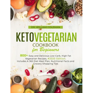 Keto Vegetarian Cookbook for Beginners: 800+ Easy and Delicious Low-Carb, High Fat Vegetarian Recipes, #2020 Edition. Includes A 365 Diet Meal Plan, N