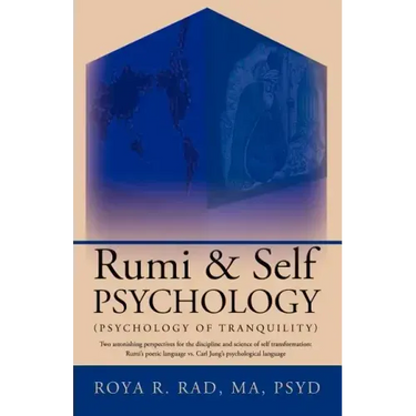 Rumi & Self Psychology (Psychology of Tranquility): Two Astonishing Perspectives for the Discipline and Science of Self Transformation: Rumi's Poetic