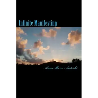 Infinite Manifesting: The Infinite Journey to Your Infinite Self