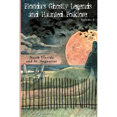 Florida's Ghostly Legends and Haunted Folklore: Volume 2: North Florida and St. Augustine