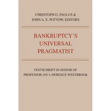 Bankruptcy's Universal Pragmatist: Festschrift in Honor of Jay Westbrook