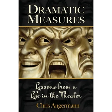 Dramatic Measures: Lessons from a Life in the Theater
