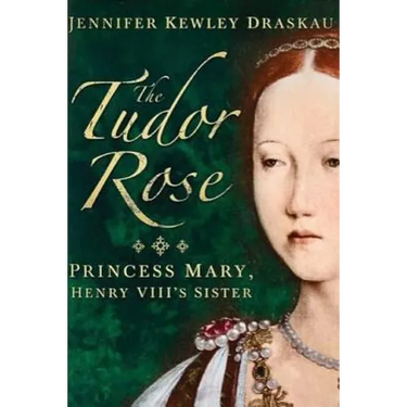 The Tudor Rose: Princess Mary, Henry VIII's Sister