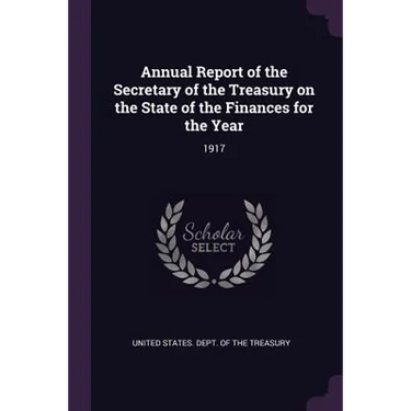 Annual Report of the Secretary of the Treasury on the State of the Finances for the Year: 1917