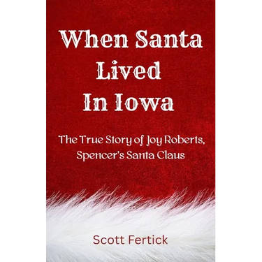 When Santa Lived In Iowa: The True Story of Joy Roberts, Spencer's Santa Claus