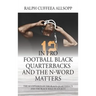 In Pro Football Black Quarterbacks and the N-Word Matters: The Acceptance of the Black Quarterback and the Black Male in Society