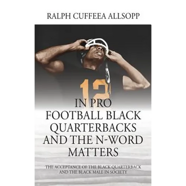 In Pro Football Black Quarterbacks and the N-Word Matters: The Acceptance of the Black Quarterback and the Black Male in Society