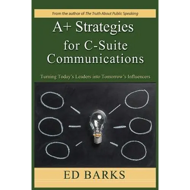 A+ Strategies for C-Suite Communications: Turning Today's Leaders into Tomorrow's Influencers